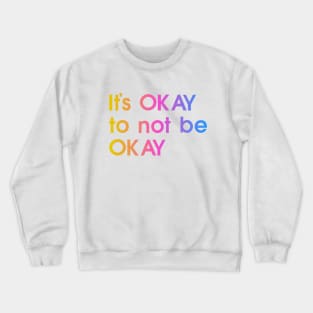 It's OKAY to not be OKAY, colorful, quote Crewneck Sweatshirt